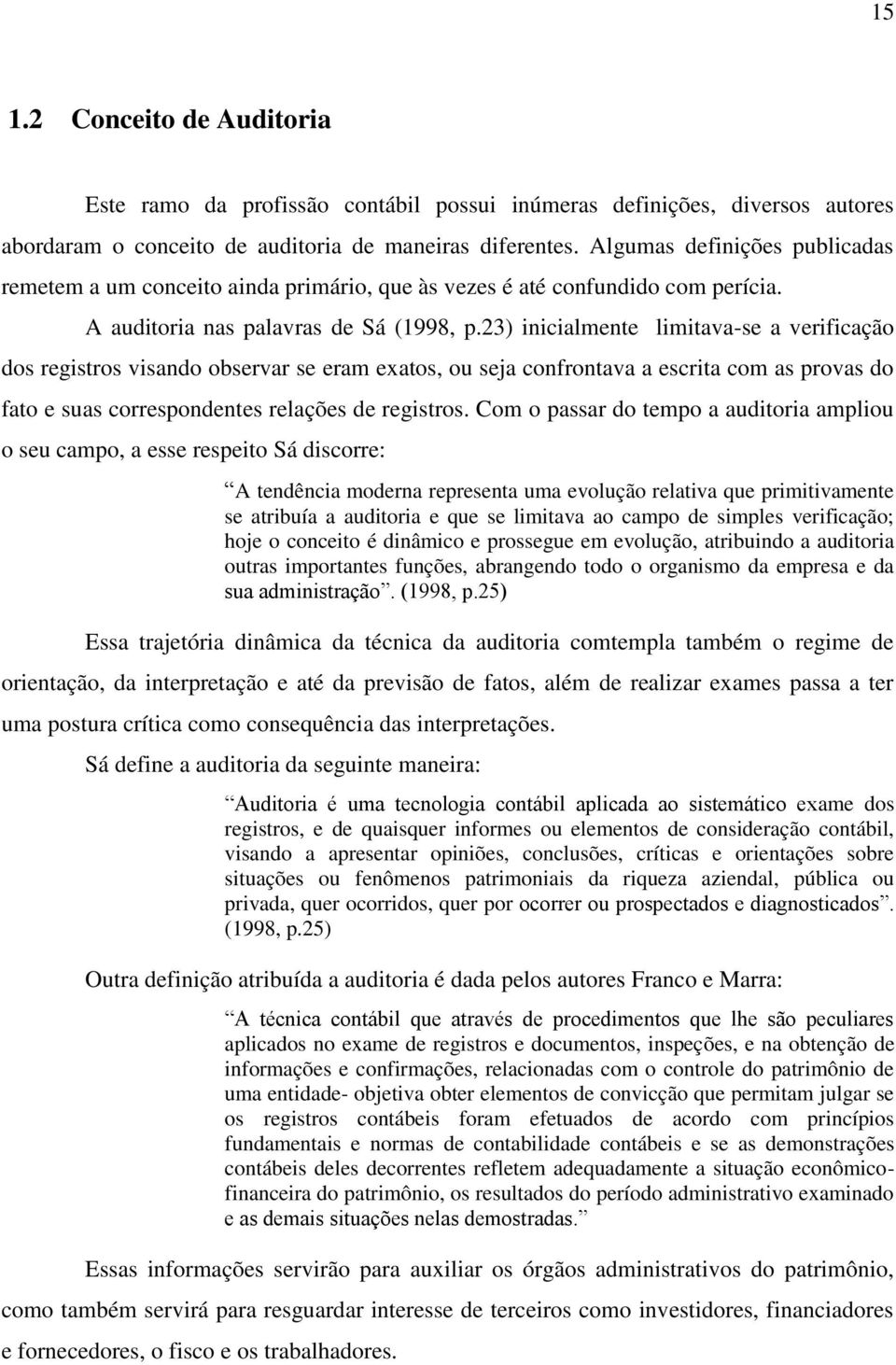 23) inicialmente limitava-se a verificação dos registros visando observar se eram exatos, ou seja confrontava a escrita com as provas do fato e suas correspondentes relações de registros.