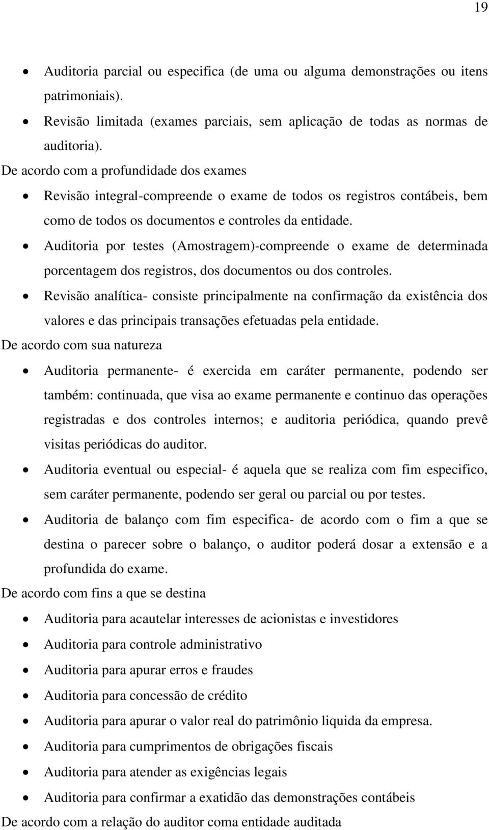 Auditoria por testes (Amostragem)-compreende o exame de determinada porcentagem dos registros, dos documentos ou dos controles.