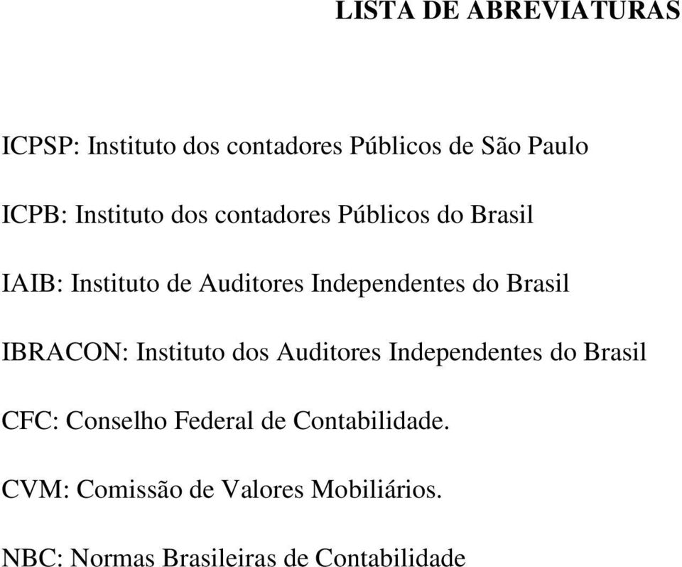 do Brasil IBRACON: Instituto dos Auditores Independentes do Brasil CFC: Conselho Federal