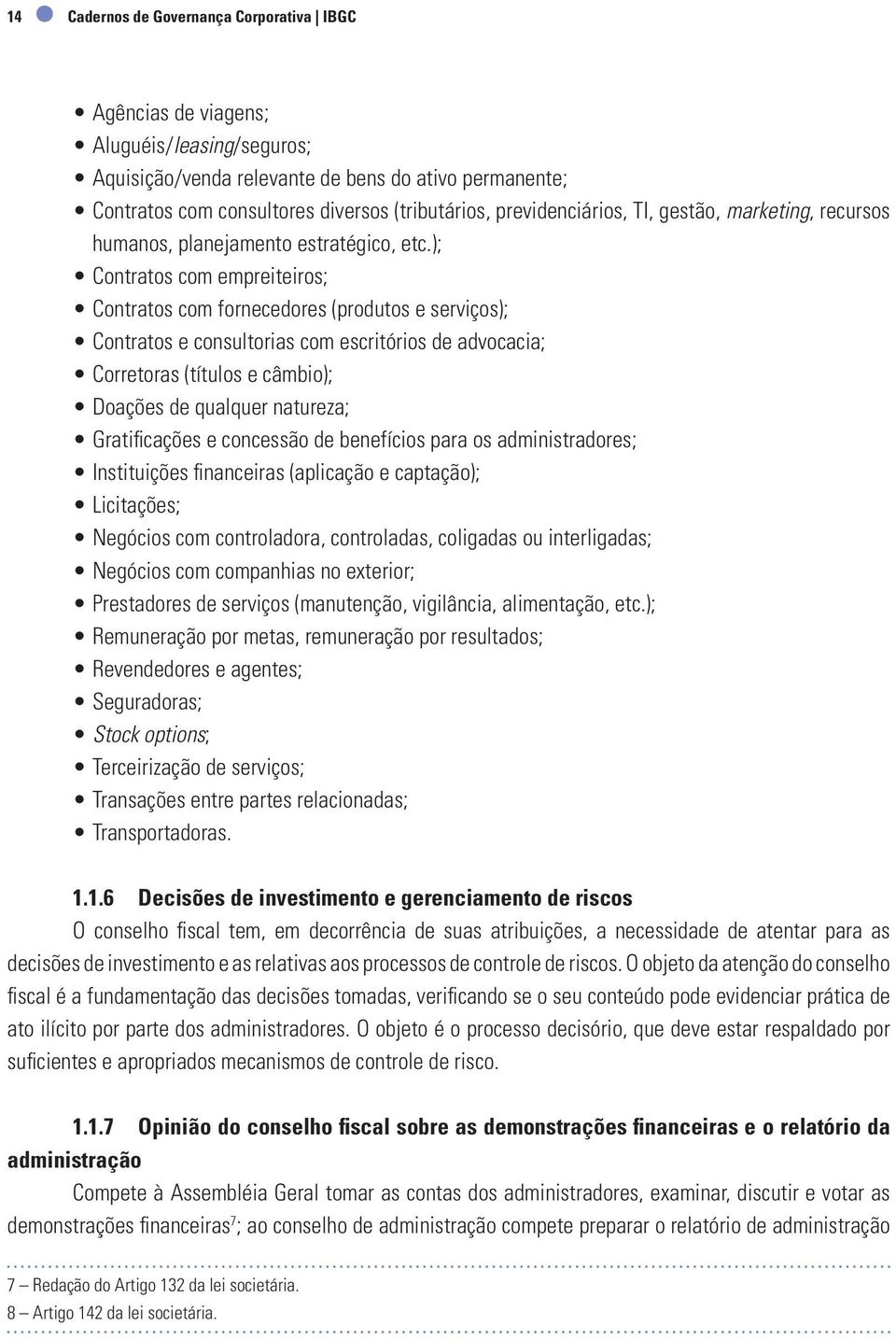 ); Contratos com empreiteiros; Contratos com fornecedores (produtos e serviços); Contratos e consultorias com escritórios de advocacia; Corretoras (títulos e câmbio); Doações de qualquer natureza;