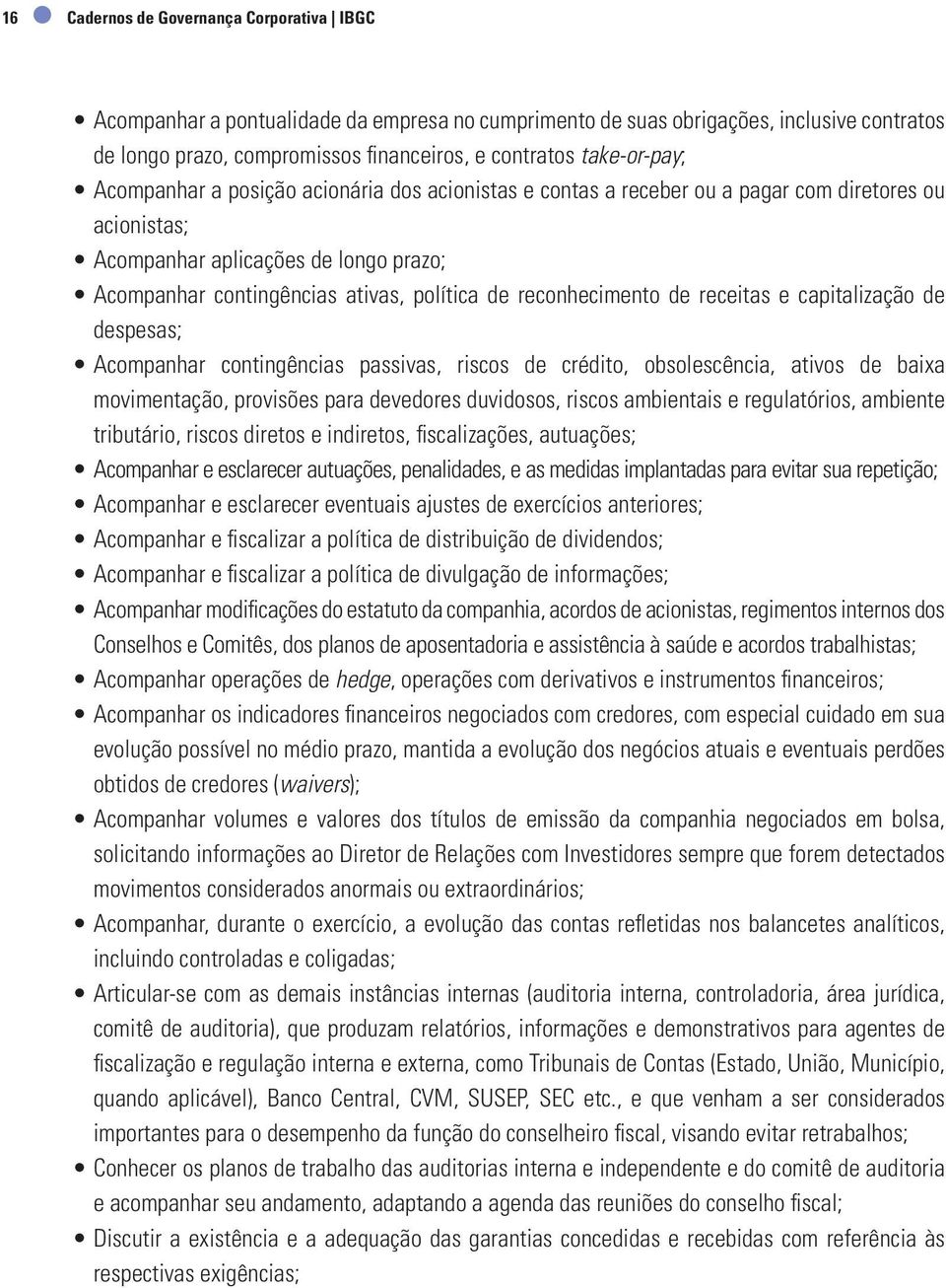 de reconhecimento de receitas e capitalização de despesas; Acompanhar contingências passivas, riscos de crédito, obsolescência, ativos de baixa movimentação, provisões para devedores duvidosos,