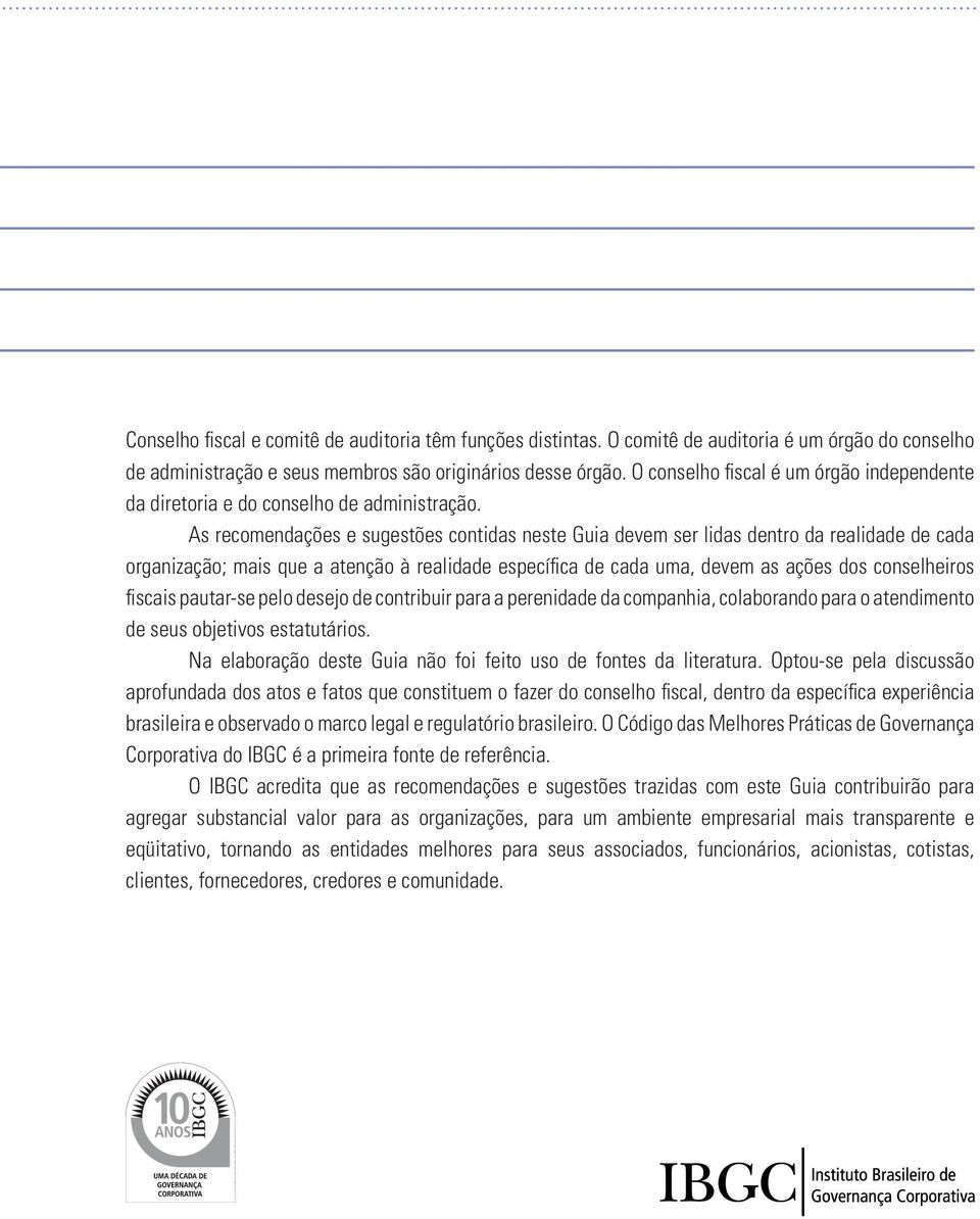 As recomendações e sugestões contidas neste Guia devem ser lidas dentro da realidade de cada organização; mais que a atenção à realidade específica de cada uma, devem as ações dos conselheiros