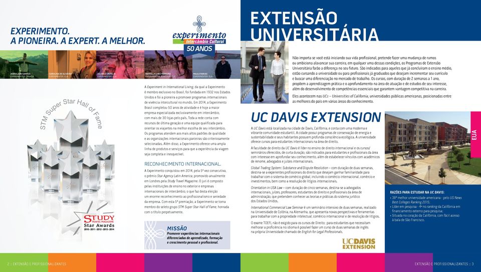 EXPERIMENTER, A Experiment in International Living, da qual a Experimento é membro exclusivo no Brasil, foi fundada em 1932 nos Estados Unidos e foi a pioneira a promover programas internacionais de