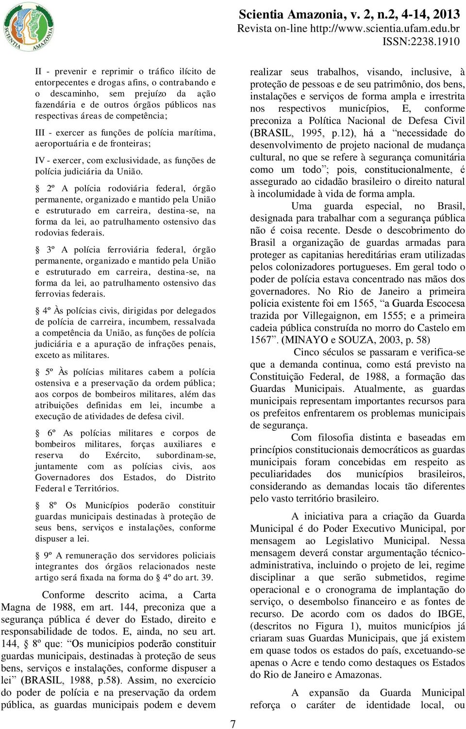 2º A polícia rodoviária federal, órgão permanente, organizado e mantido pela União e estruturado em carreira, destina-se, na forma da lei, ao patrulhamento ostensivo das rodovias federais.