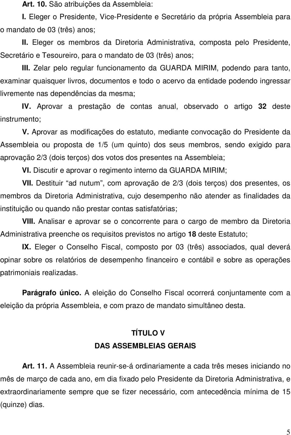 Zelar pelo regular funcionamento da GUARDA MIRIM, podendo para tanto, examinar quaisquer livros, documentos e todo o acervo da entidade podendo ingressar livremente nas dependências da mesma; IV.