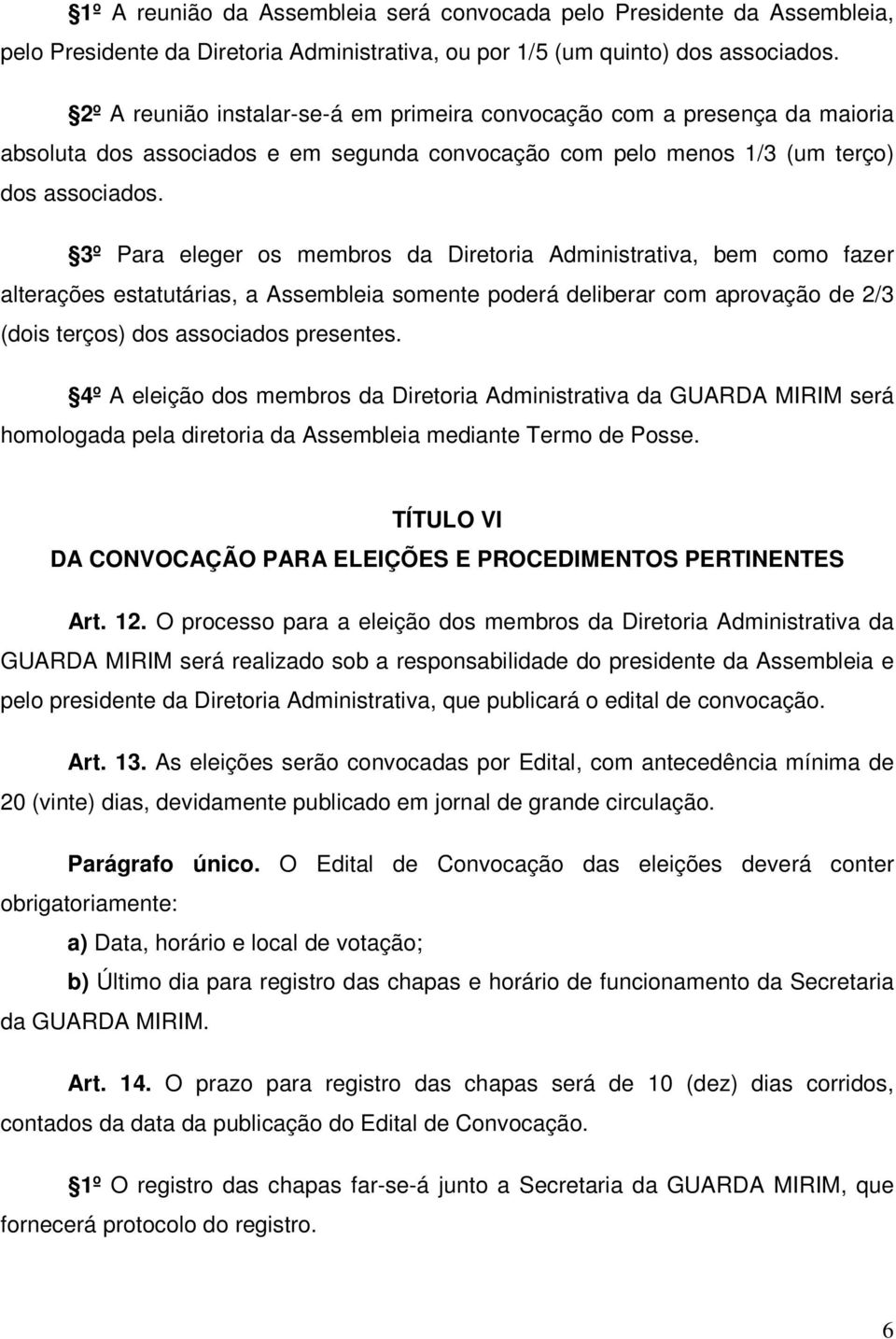 3º Para eleger os membros da Diretoria Administrativa, bem como fazer alterações estatutárias, a Assembleia somente poderá deliberar com aprovação de 2/3 (dois terços) dos associados presentes.