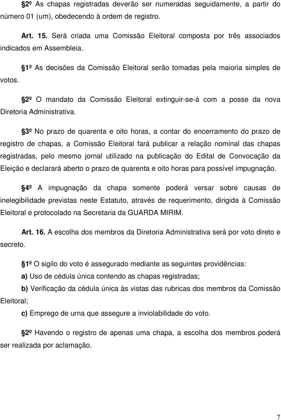 2º O mandato da Comissão Eleitoral extinguir-se-á com a posse da nova Diretoria Administrativa.