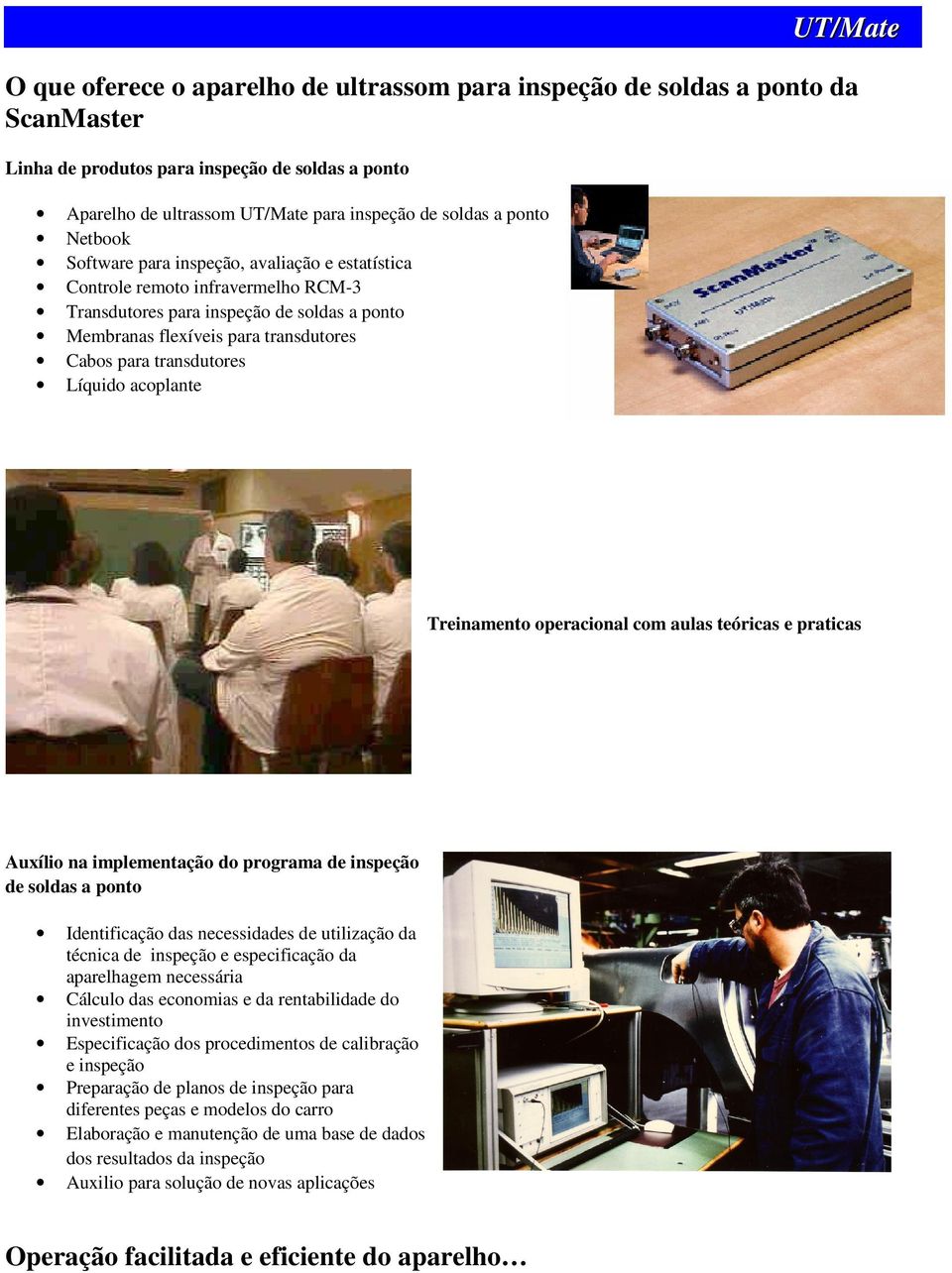 Líquido acoplante Treinamento operacional com aulas teóricas e praticas Auxílio na implementação do programa de inspeção de soldas a ponto Identificação das necessidades de utilização da técnica de