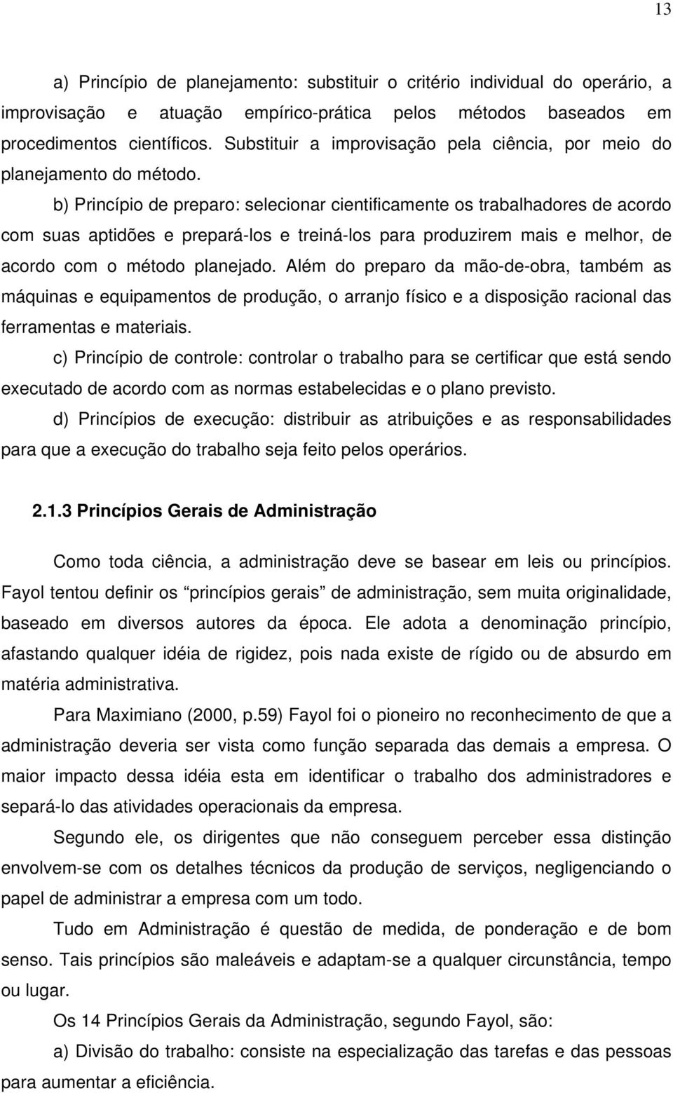 b) Princípio de preparo: selecionar cientificamente os trabalhadores de acordo com suas aptidões e prepará-los e treiná-los para produzirem mais e melhor, de acordo com o método planejado.