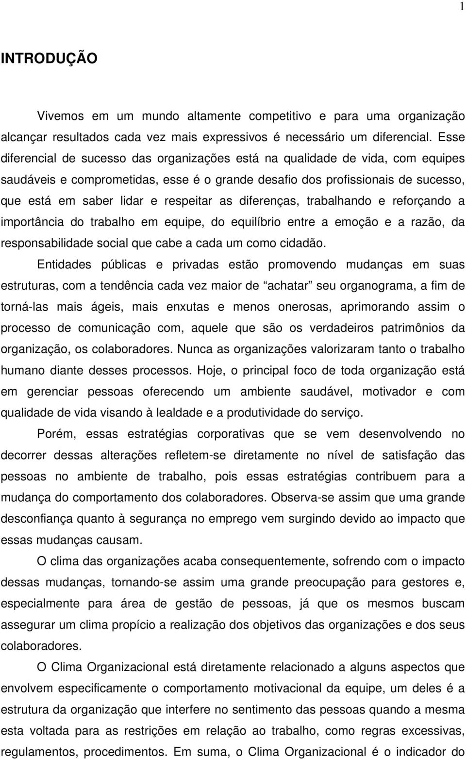 respeitar as diferenças, trabalhando e reforçando a importância do trabalho em equipe, do equilíbrio entre a emoção e a razão, da responsabilidade social que cabe a cada um como cidadão.