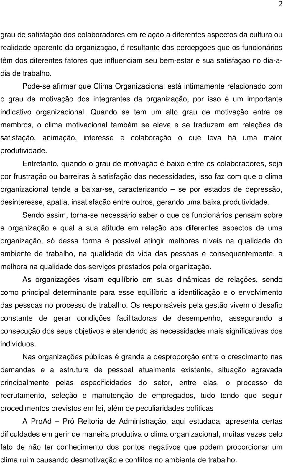 Pode-se afirmar que Clima Organizacional está intimamente relacionado com o grau de motivação dos integrantes da organização, por isso é um importante indicativo organizacional.