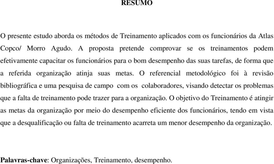 O referencial metodológico foi à revisão bibliográfica e uma pesquisa de campo com os colaboradores, visando detectar os problemas que a falta de treinamento pode trazer para a organização.