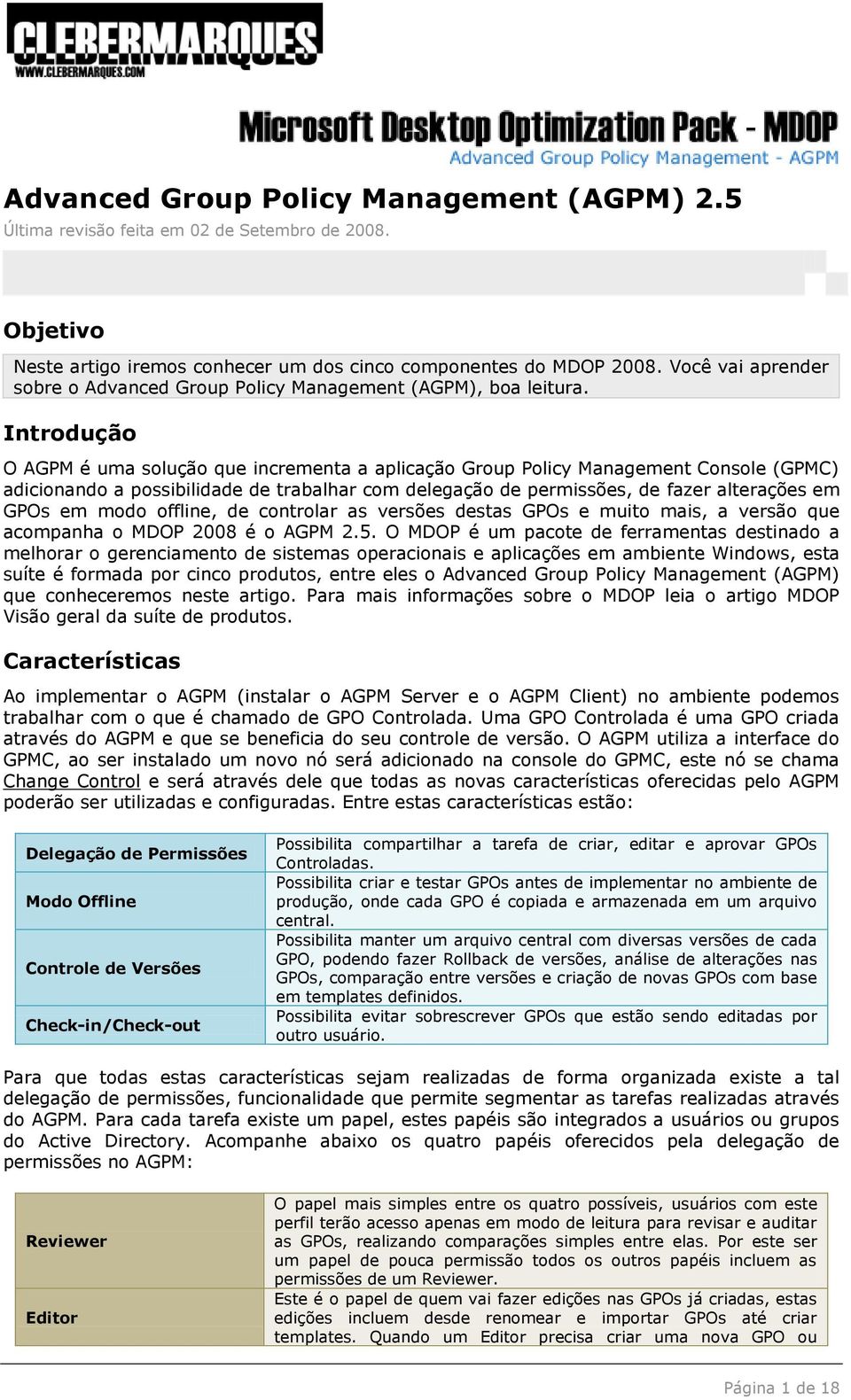 Introdução O AGPM é uma solução que incrementa a aplicação Group Policy Management Console (GPMC) adicionando a possibilidade de trabalhar com delegação de permissões, de fazer alterações em GPOs em