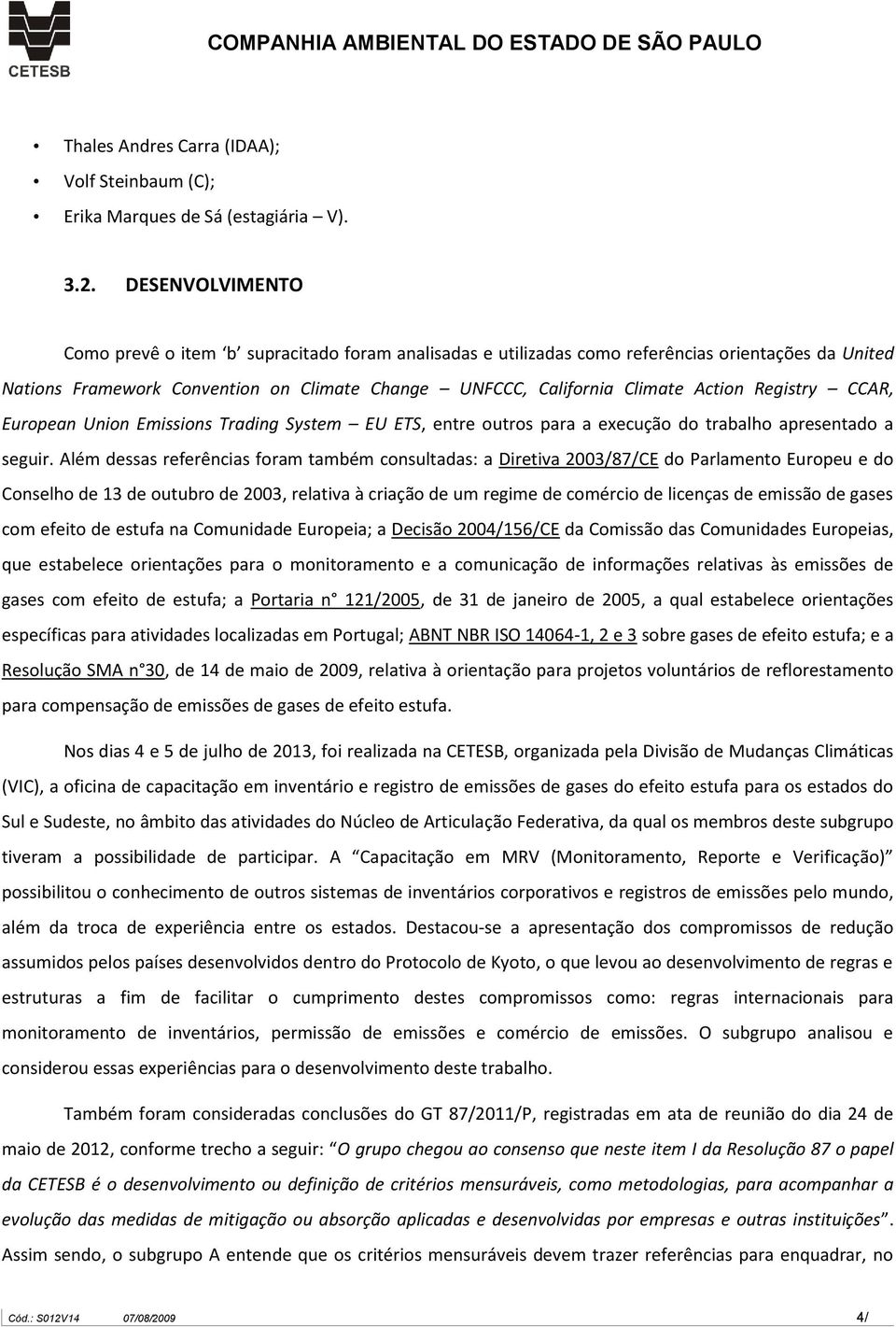 Registry CCAR, European Union Emissions Trading System EU ETS, entre outros para a execução do trabalho apresentado a seguir.