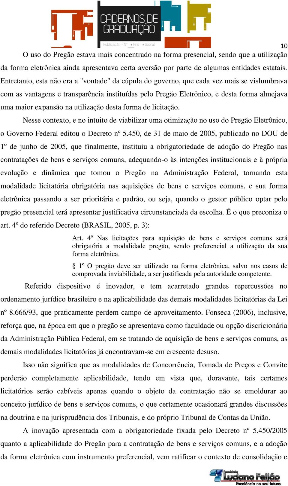 expansão na utilização desta forma de licitação. Nesse contexto, e no intuito de viabilizar uma otimização no uso do Pregão Eletrônico, o Governo Federal editou o Decreto nº 5.