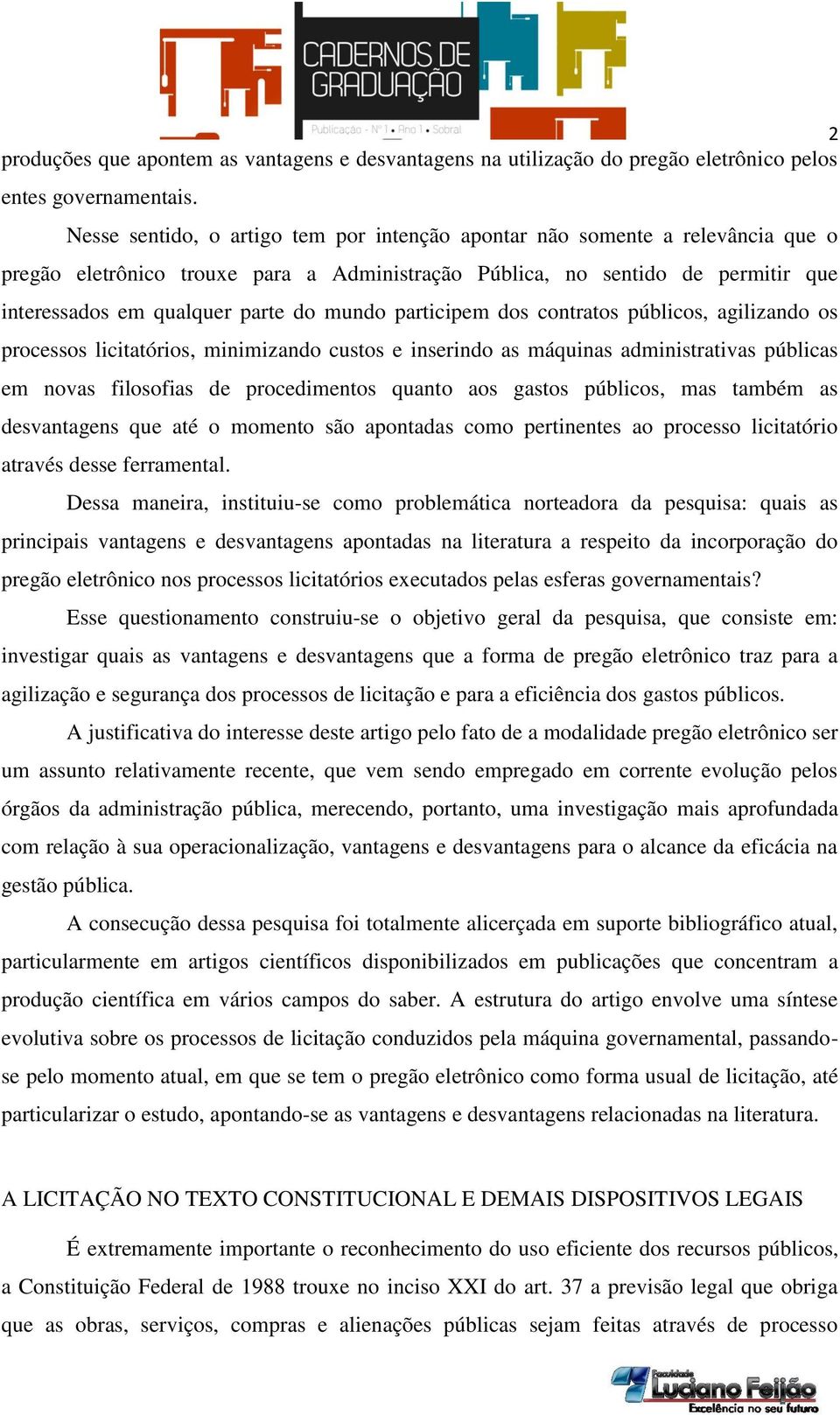 mundo participem dos contratos públicos, agilizando os processos licitatórios, minimizando custos e inserindo as máquinas administrativas públicas em novas filosofias de procedimentos quanto aos