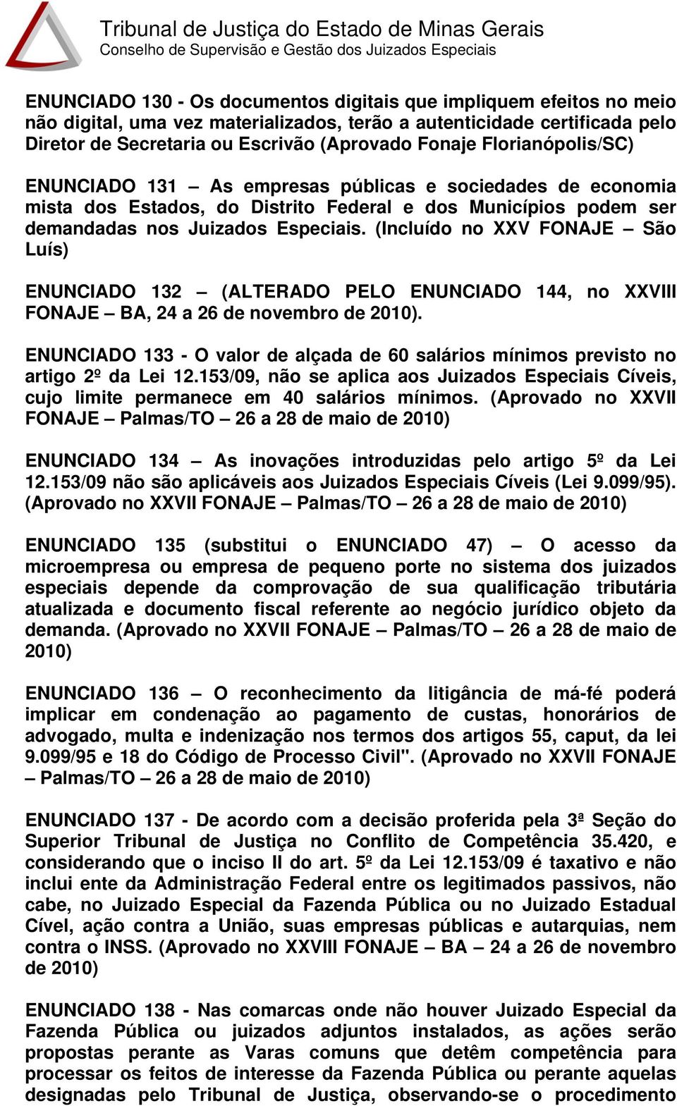 (Incluído no XXV FONAJE São Luís) ENUNCIADO 132 (ALTERADO PELO ENUNCIADO 144, no XXVIII FONAJE BA, 24 a 26 de novembro de 2010).