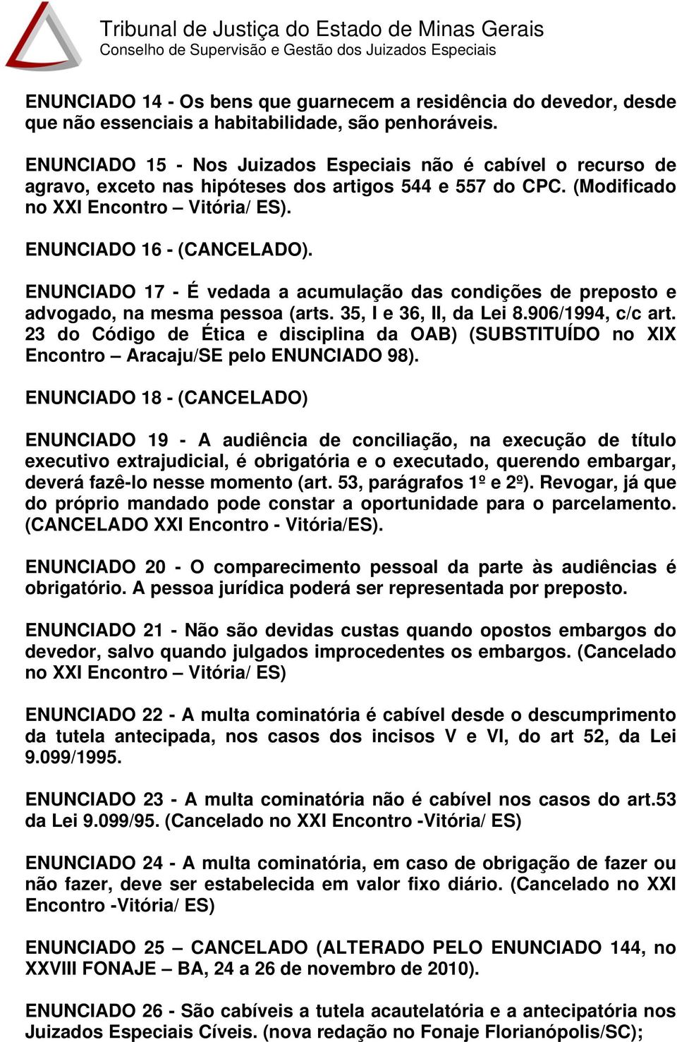 ENUNCIADO 17 - É vedada a acumulação das condições de preposto e advogado, na mesma pessoa (arts. 35, I e 36, II, da Lei 8.906/1994, c/c art.