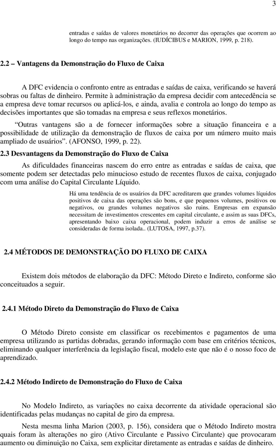 Permite à administração da empresa decidir com antecedência se a empresa deve tomar recursos ou aplicá-los, e ainda, avalia e controla ao longo do tempo as decisões importantes que são tomadas na