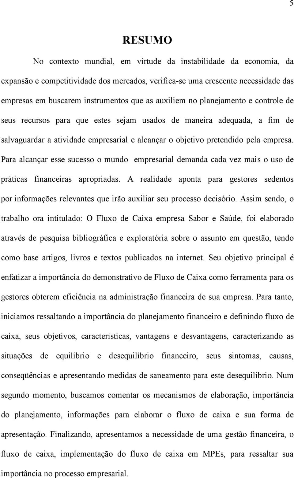 Para alcançar esse sucesso o mundo empresarial demanda cada vez mais o uso de práticas financeiras apropriadas.