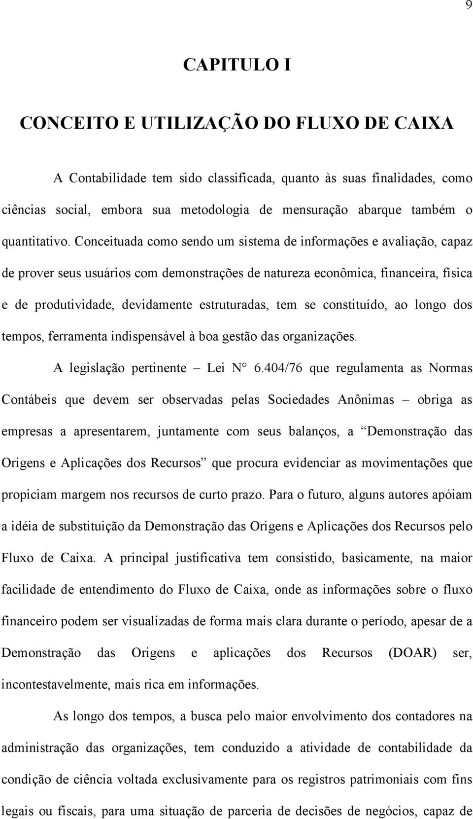 Conceituada como sendo um sistema de informações e avaliação, capaz de prover seus usuários com demonstrações de natureza econômica, financeira, física e de produtividade, devidamente estruturadas,