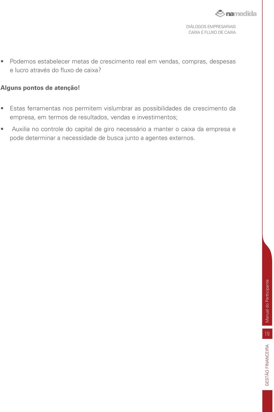 Estas ferramentas nos permitem vislumbrar as possibilidades de crescimento da empresa, em termos de resultados,