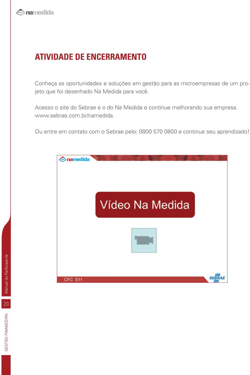 Acesso o site do Sebrae e o do Na Medida e continue melhorando sua empresa. www.