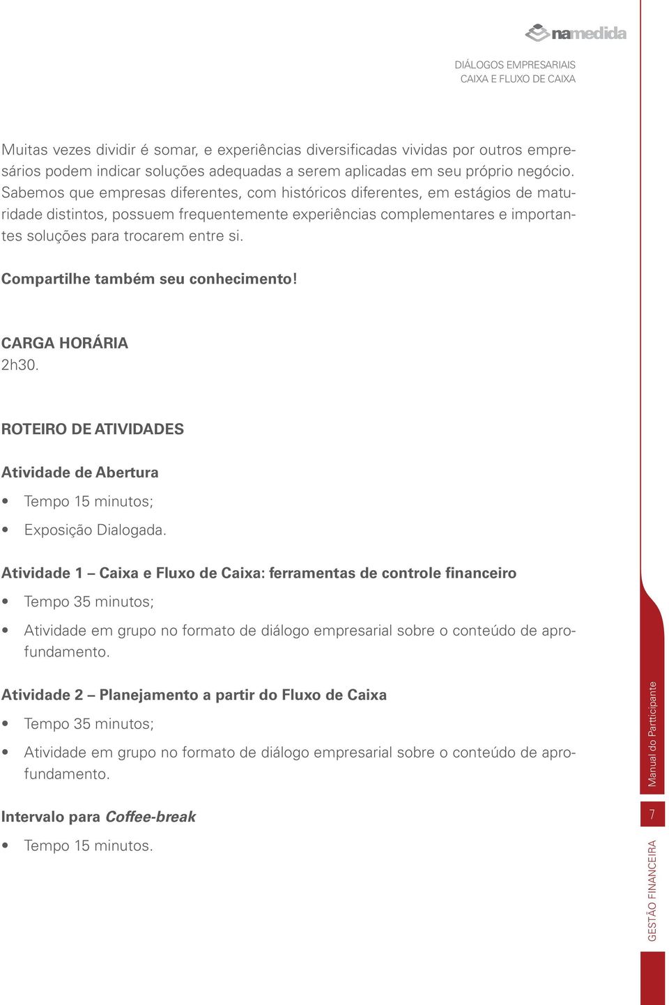 Sabemos que empresas diferentes, com históricos diferentes, em estágios de maturidade distintos, possuem frequentemente experiências complementares e importantes soluções para trocarem entre si.