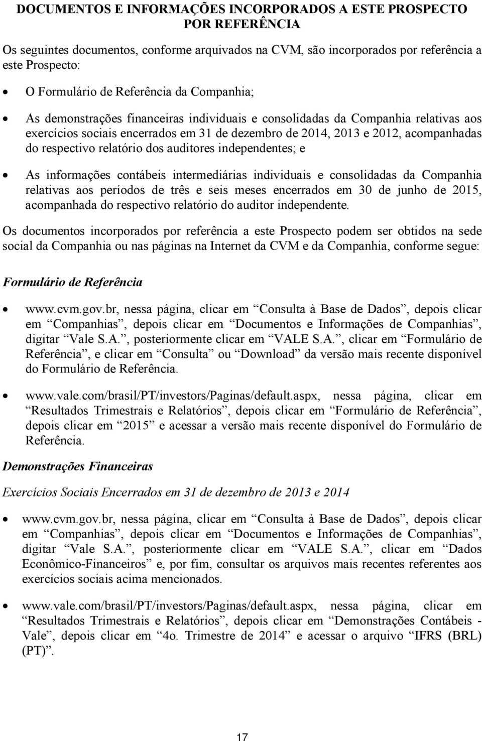 relatório dos auditores independentes; e As informações contábeis intermediárias individuais e consolidadas da Companhia relativas aos períodos de três e seis meses encerrados em 30 de junho de 2015,