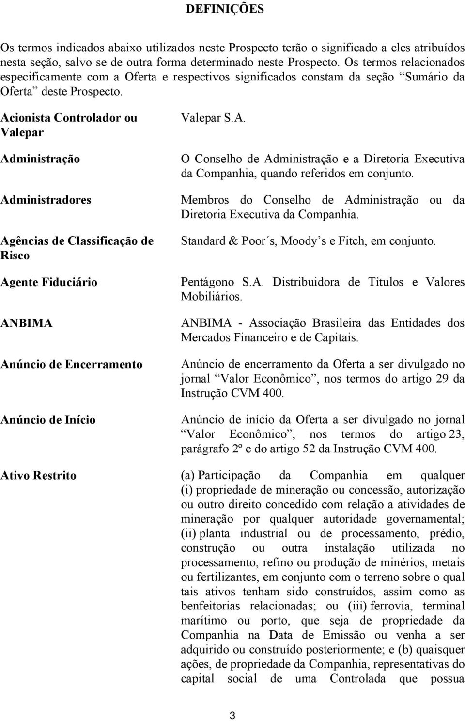 Acionista Controlador ou Valepar Administração Administradores Agências de Classificação de Risco Agente Fiduciário ANBIMA Anúncio de Encerramento Anúncio de Início Valepar S.A. O Conselho de Administração e a Diretoria Executiva da Companhia, quando referidos em conjunto.