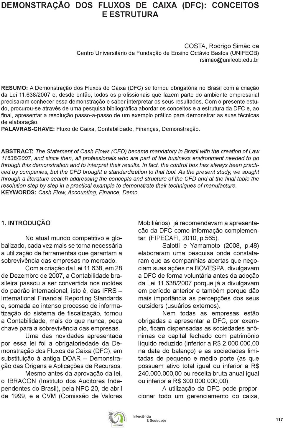 638/2007 e, desde então, todos os profissionais que fazem parte do ambiente empresarial precisaram conhecer essa demonstração e saber interpretar os seus resultados.