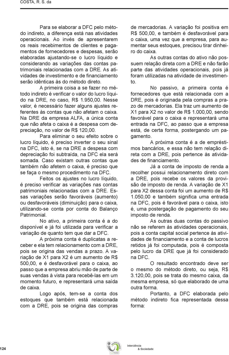 relacionadas com a DRE. As atividades de investimento e de financiamento serão idênticas às do método direto.