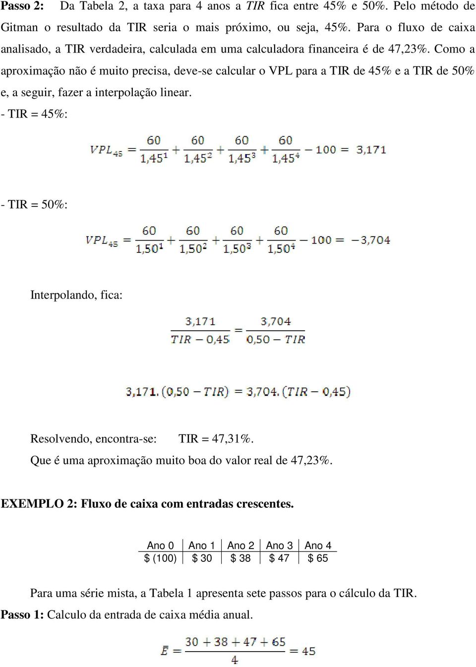 Como a aproximação não é muito precisa, deve-se calcular o VPL para a TIR de 45% e a TIR de 50% e, a seguir, fazer a interpolação linear.