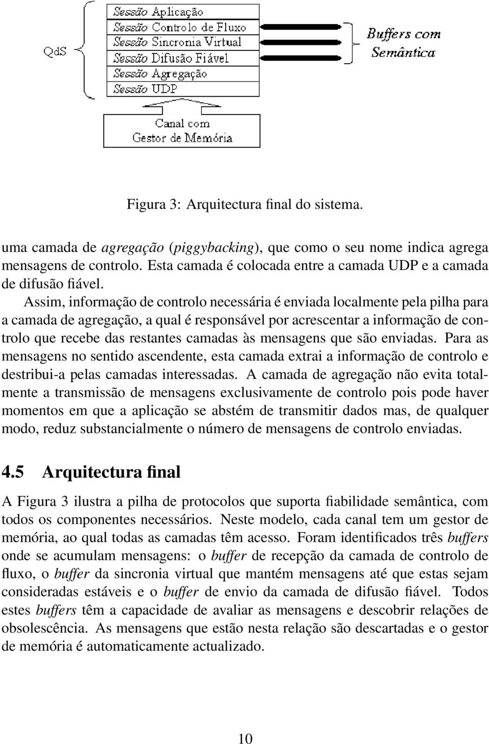 Assim, informação de controlo necessária é enviada localmente pela pilha para a camada de agregação, a qual é responsável por acrescentar a informação de controlo que recebe das restantes camadas às