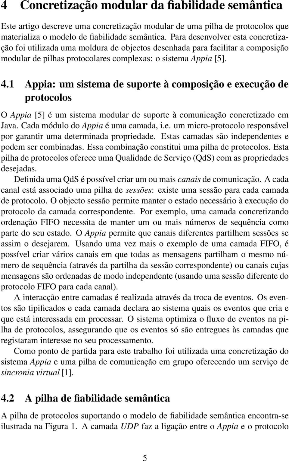 1 Appia: um sistema de suporte à composição e execução de protocolos O Appia [5] é um sistema modular de suporte à comunicação concretizado em Java. Cada módulo do Appia é uma camada, i.e. um micro-protocolo responsável por garantir uma determinada propriedade.