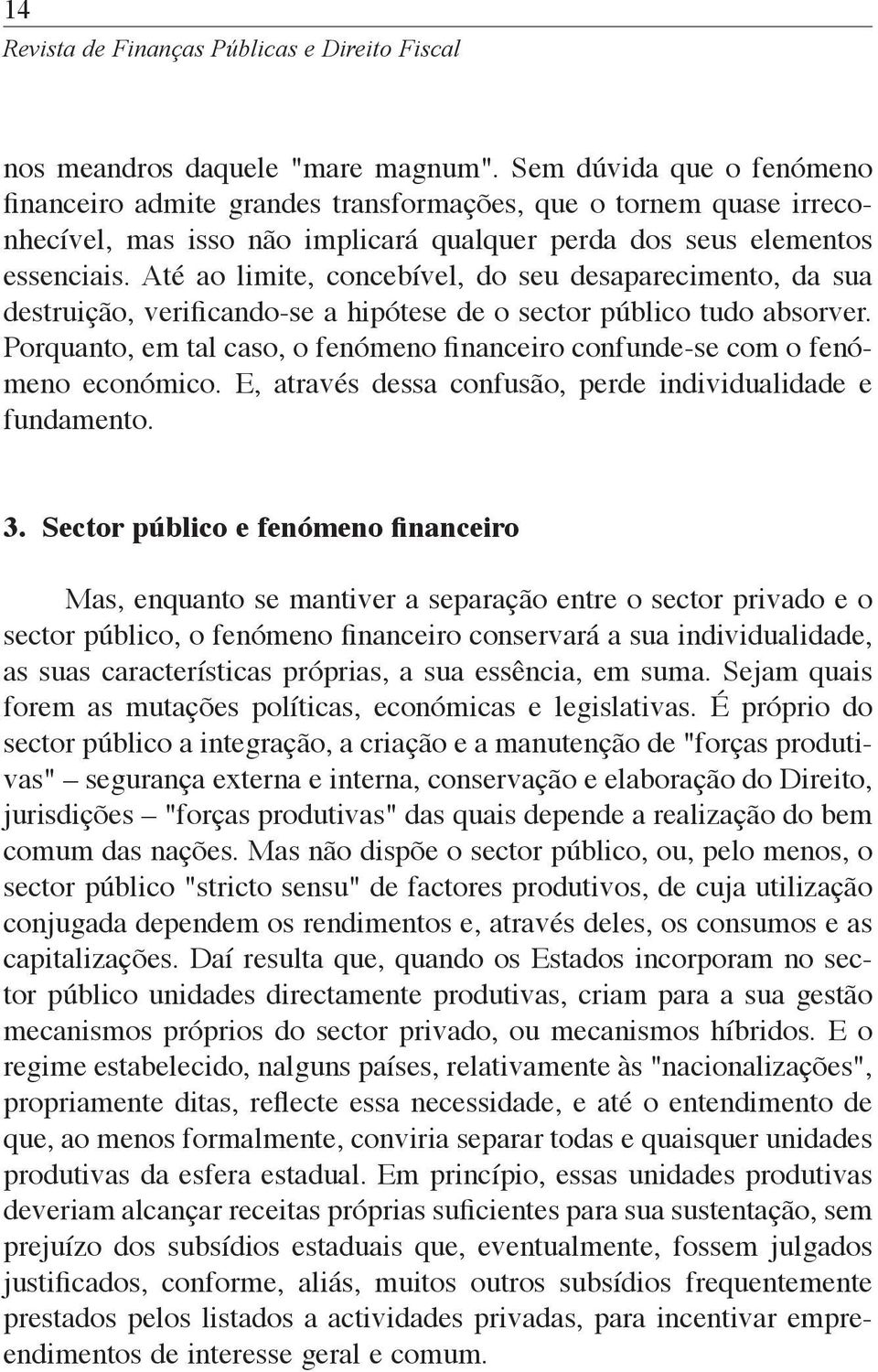 Até ao limite, concebível, do seu desaparecimento, da sua destruição, verificando-se a hipótese de o sector público tudo absorver.