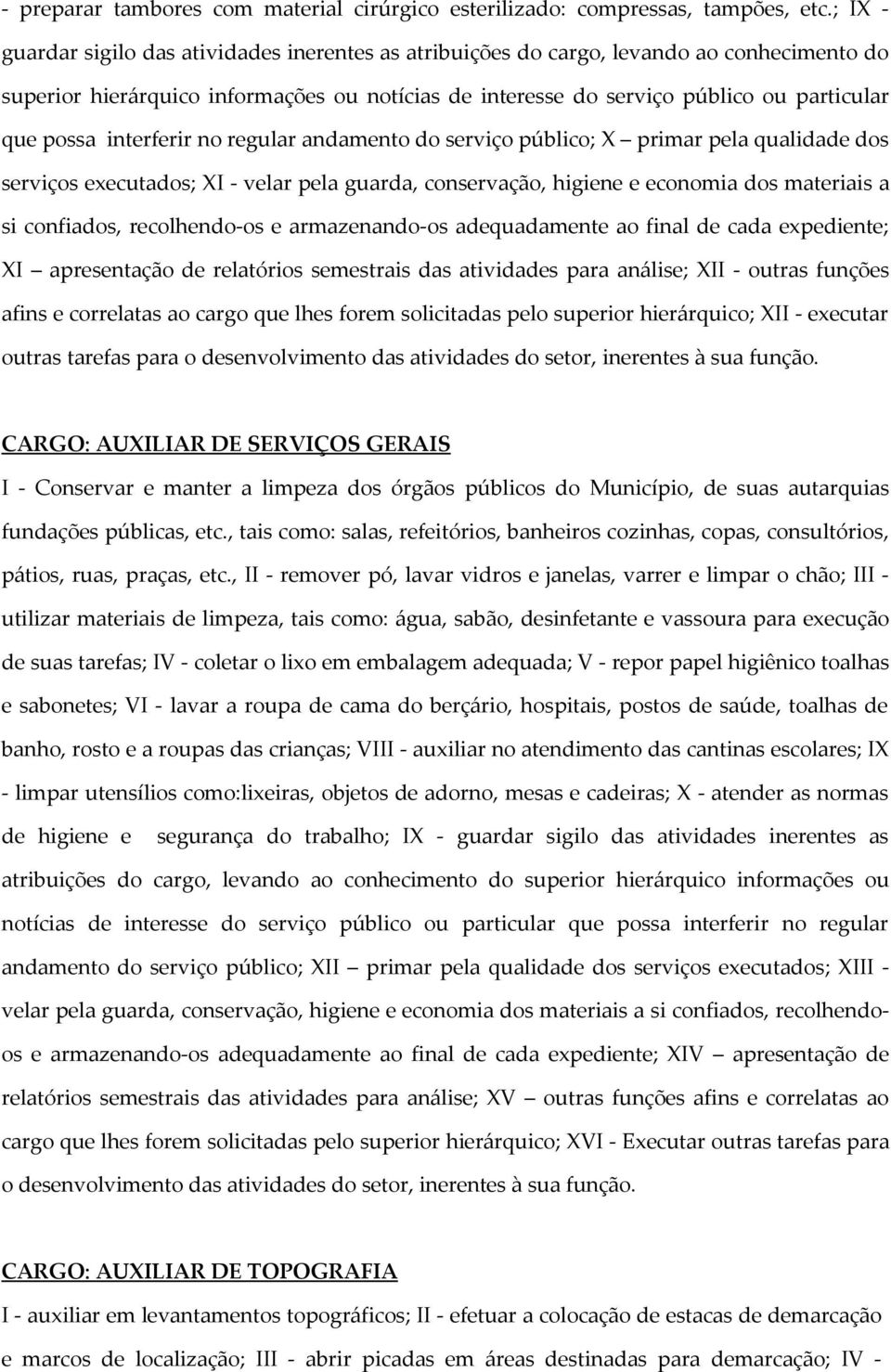 interferir no regular andamento do serviço público; X primar pela qualidade dos serviços executados; XI - velar pela guarda, conservação, higiene e economia dos materiais a si confiados,