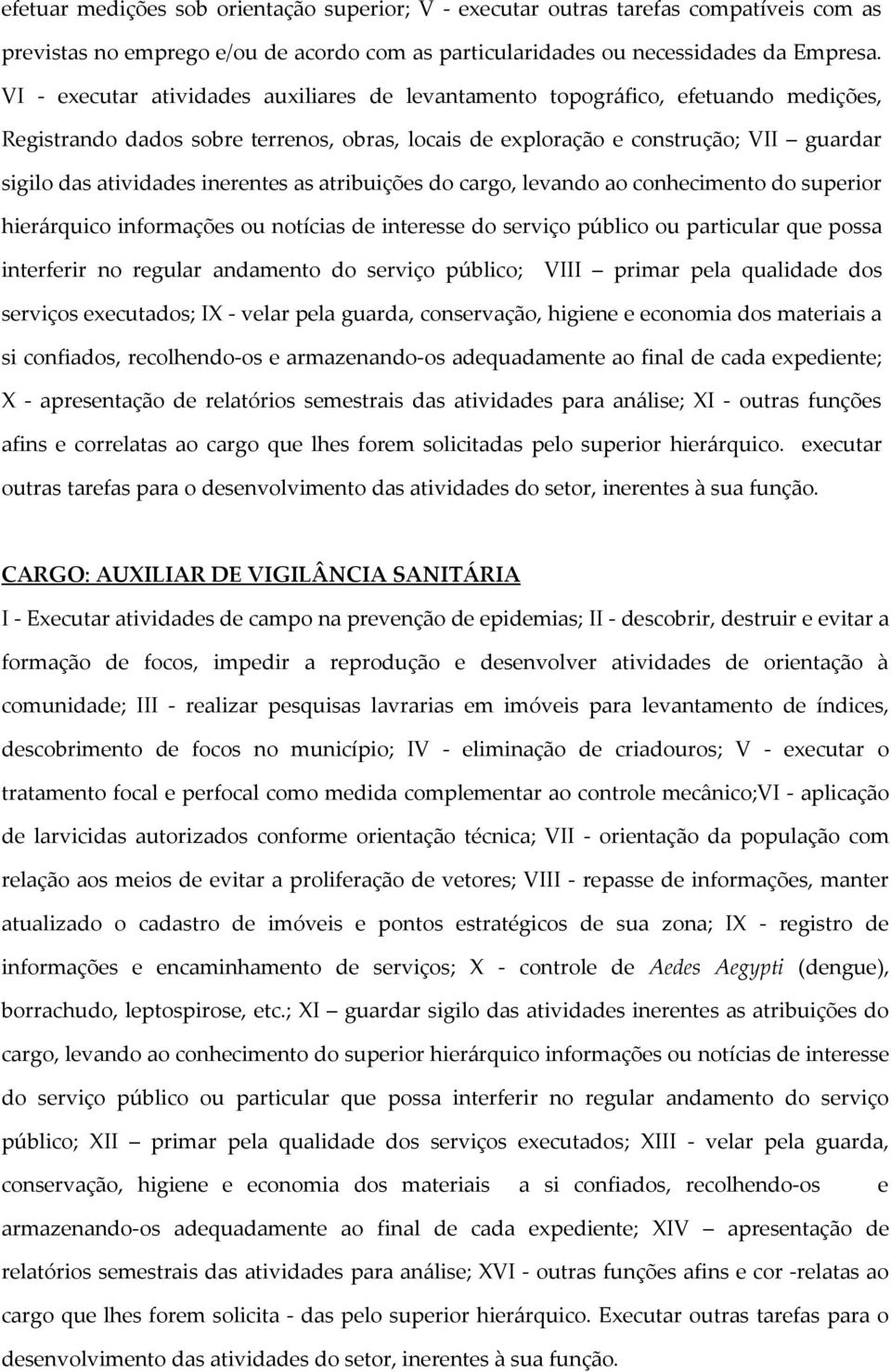 inerentes as atribuições do cargo, levando ao conhecimento do superior hierárquico informações ou notícias de interesse do serviço público ou particular que possa interferir no regular andamento do