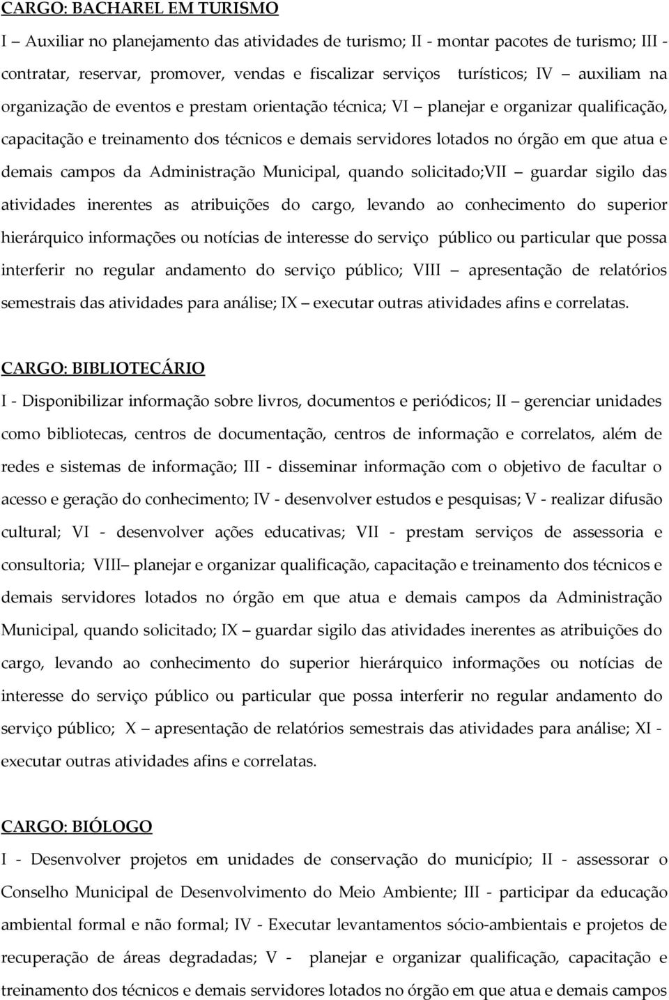 campos da Administração Municipal, quando solicitado;vii guardar sigilo das atividades inerentes as atribuições do cargo, levando ao conhecimento do superior hierárquico informações ou notícias de