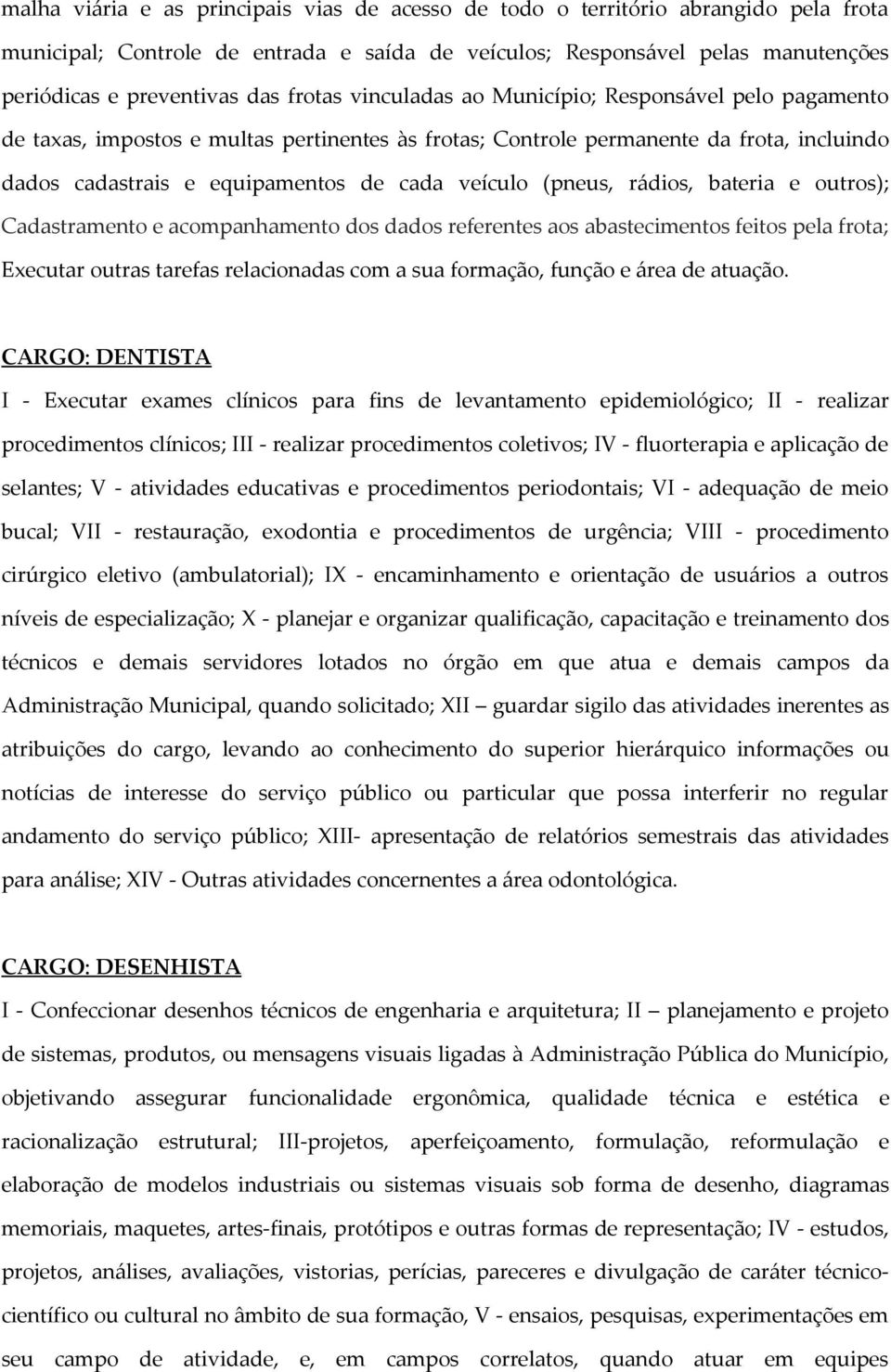 (pneus, rádios, bateria e outros); Cadastramento e acompanhamento dos dados referentes aos abastecimentos feitos pela frota; Executar outras tarefas relacionadas com a sua formação, função e área de