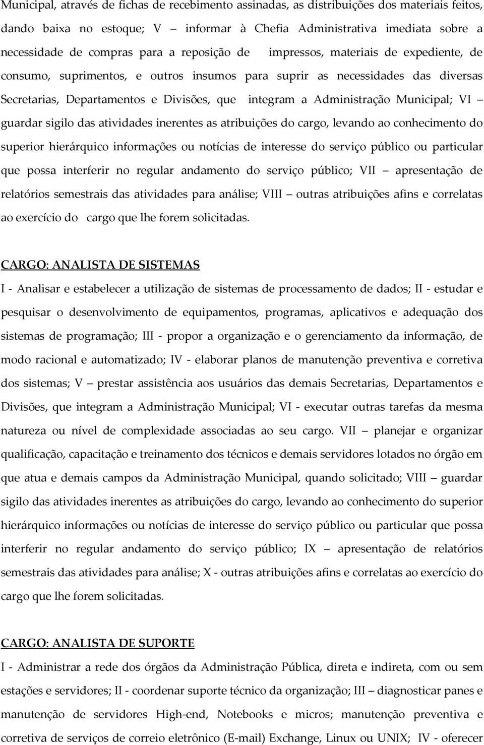 Municipal; VI guardar sigilo das atividades inerentes as atribuições do cargo, levando ao conhecimento do superior hierárquico informações ou notícias de interesse do serviço público ou particular