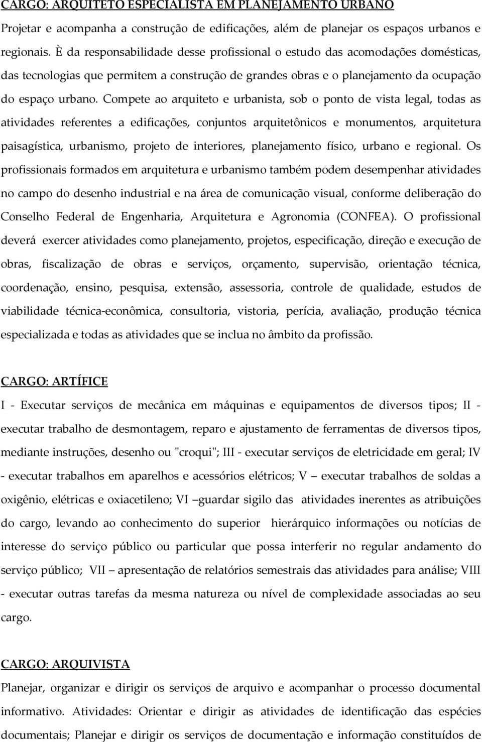 Compete ao arquiteto e urbanista, sob o ponto de vista legal, todas as atividades referentes a edificações, conjuntos arquitetônicos e monumentos, arquitetura paisagística, urbanismo, projeto de