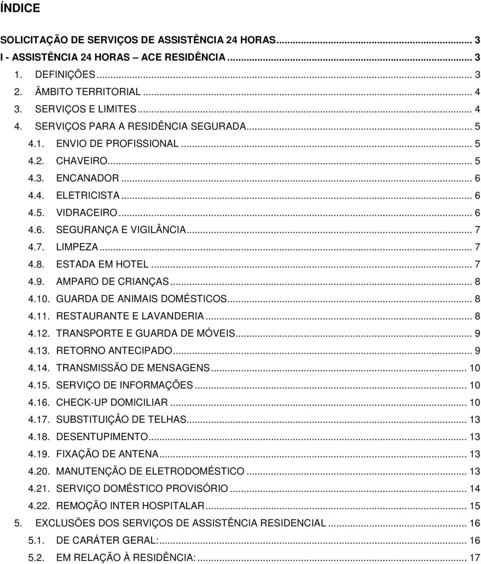 .. 7 4.8. ESTADA EM HOTEL... 7 4.9. AMPARO DE CRIANÇAS... 8 4.10. GUARDA DE ANIMAIS DOMÉSTICOS... 8 4.11. RESTAURANTE E LAVANDERIA... 8 4.12. TRANSPORTE E GUARDA DE MÓVEIS... 9 4.13.