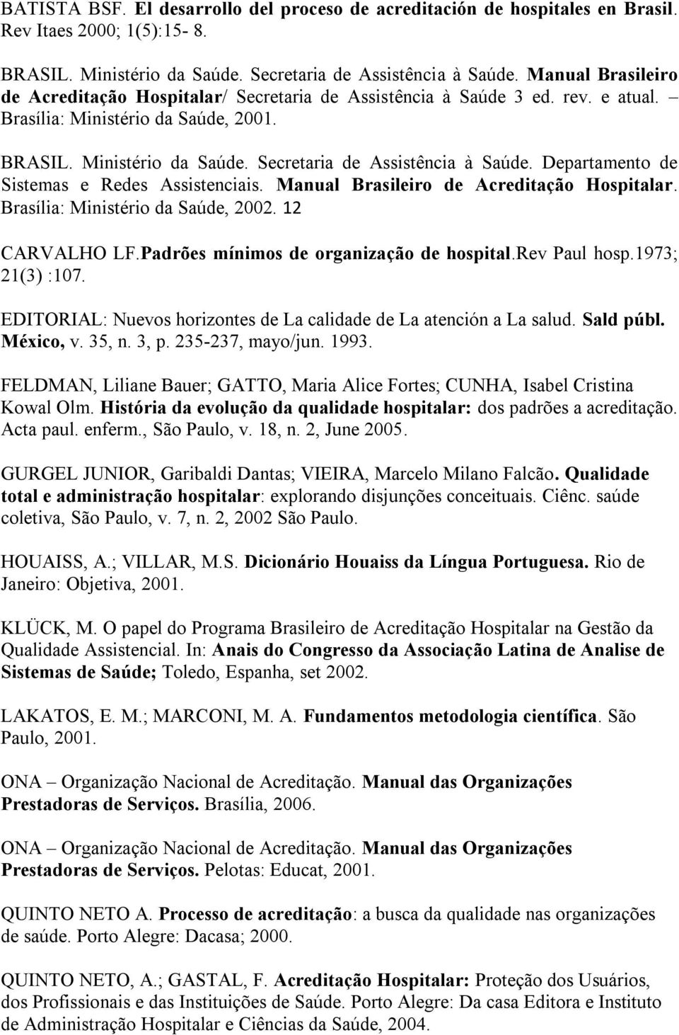 Manual Brasileiro de Acreditação Hospitalar. Brasília: Ministério da Saúde, 2002. 12 CARVALHO LF.Padrões mínimos de organização de hospital.rev Paul hosp.1973; 21(3) :107.