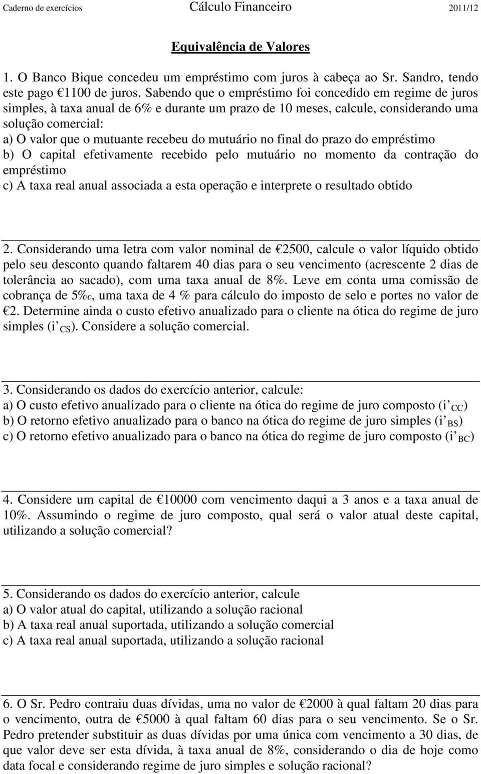 mutuário no final do prazo do empréstimo b) O capital efetivamente recebido pelo mutuário no momento da contração do empréstimo c) A taxa real anual associada a esta operação e interprete o resultado