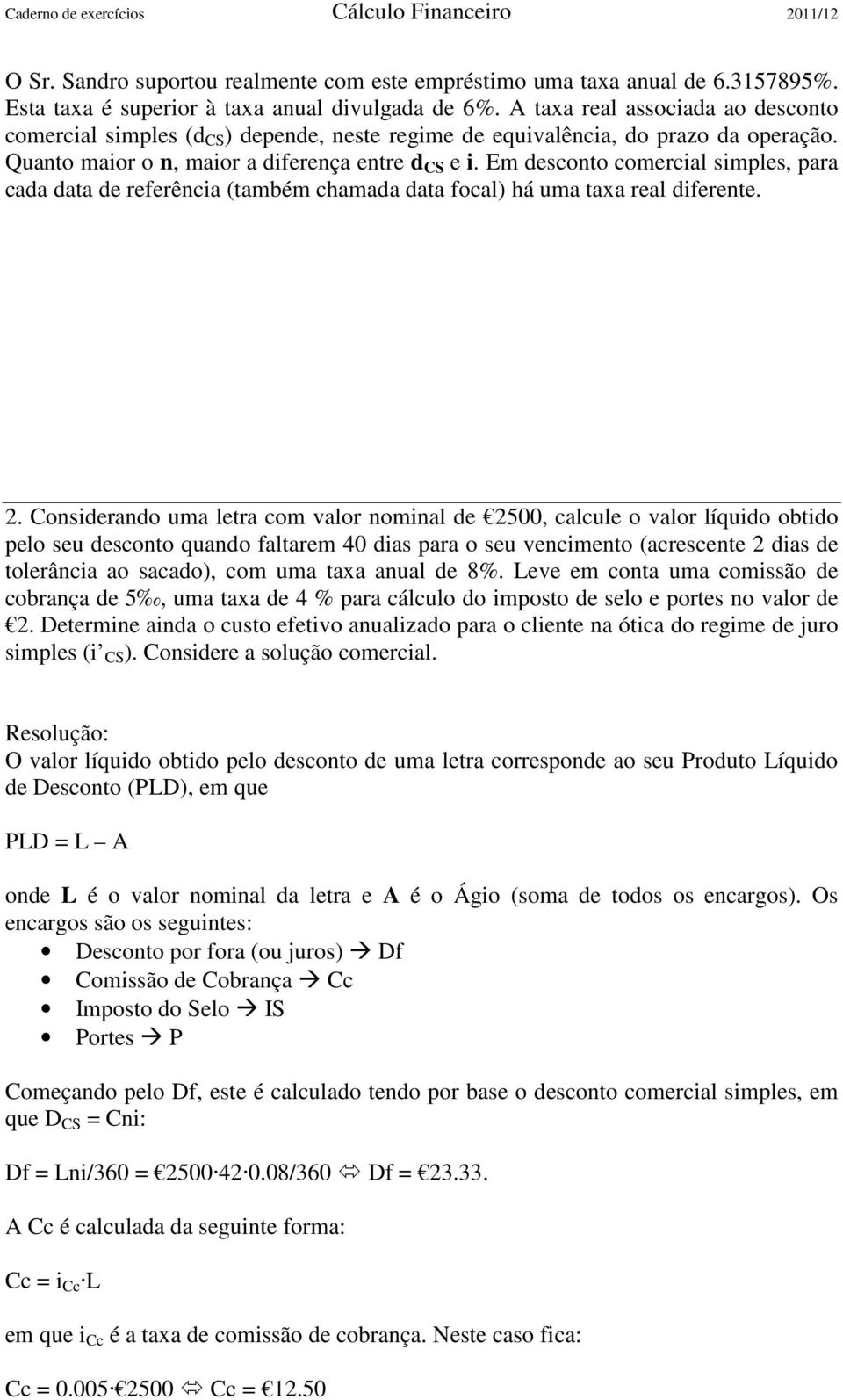 Em desconto comercial simples, para cada data de referência (também chamada data focal) há uma taxa real diferente. 2.