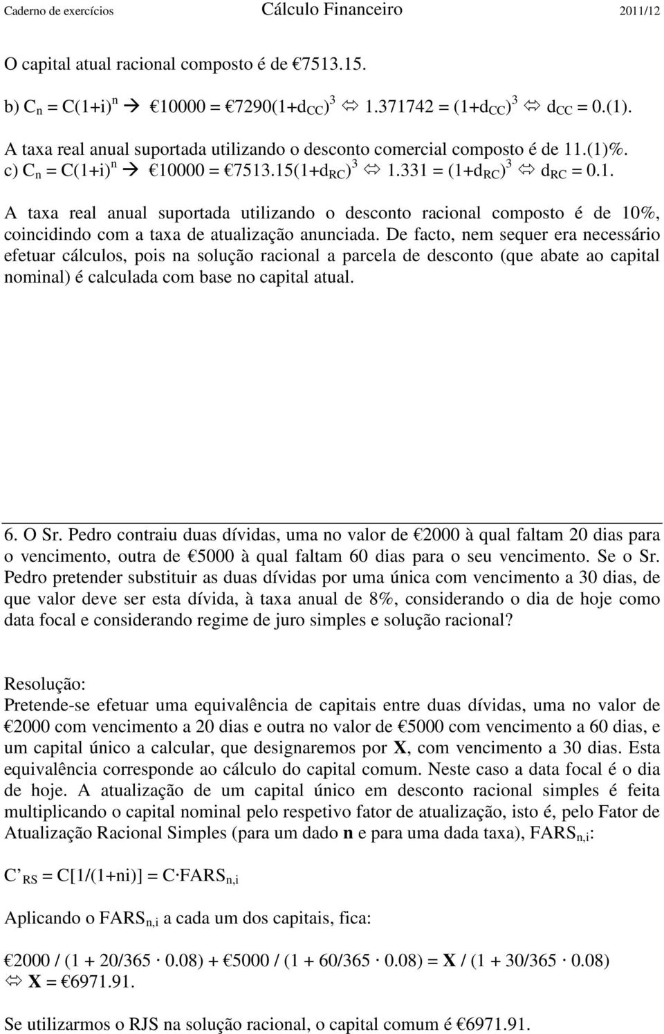 .(1)%. c) C n = C(1+i) n 10000 = 7513.15(1+d RC ) 3 1.331 = (1+d RC ) 3 d RC = 0.1. A taxa real anual suportada utilizando o desconto racional composto é de 10%, coincidindo com a taxa de atualização anunciada.