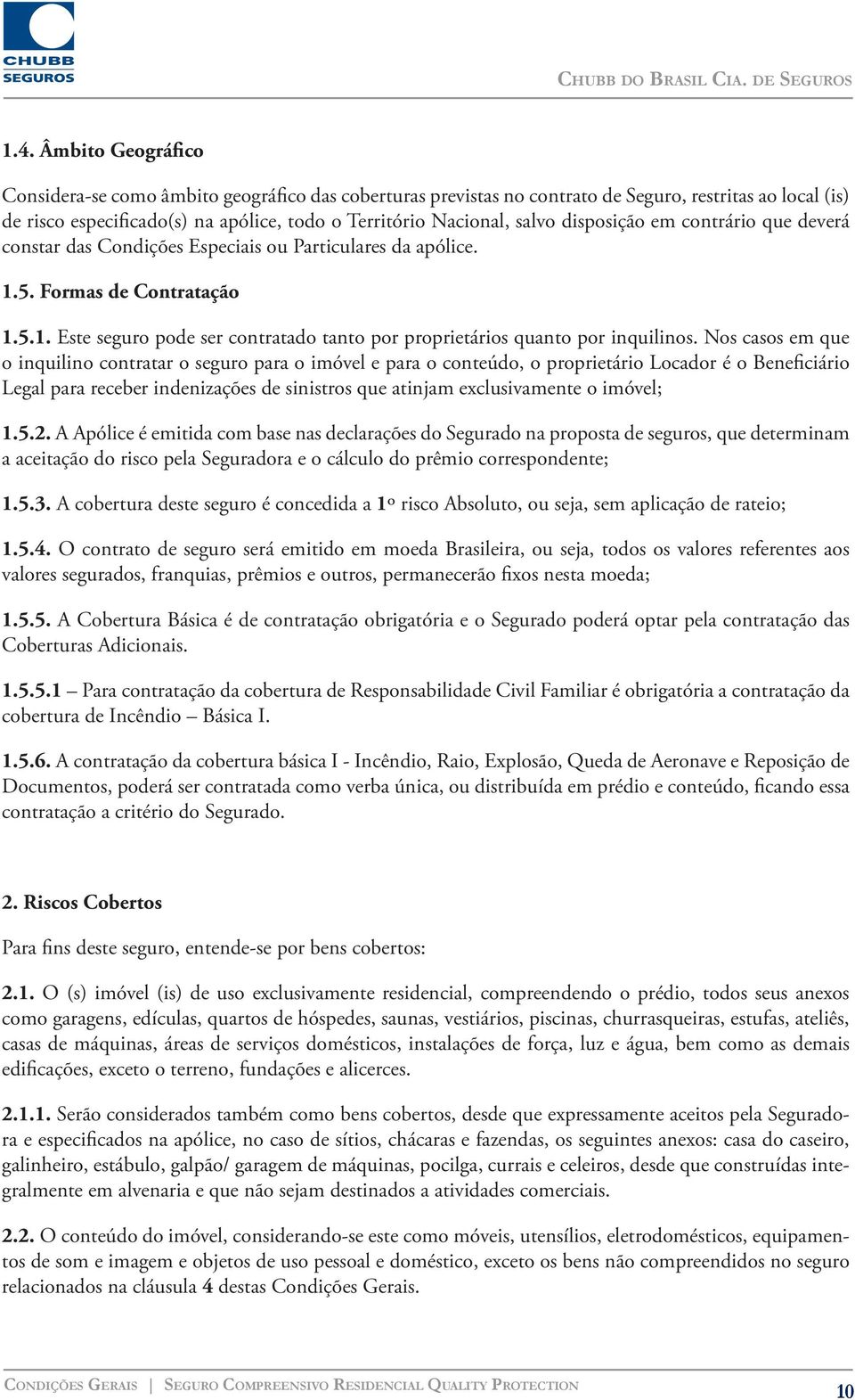 Nos casos em que o inquilino contratar o seguro para o imóvel e para o conteúdo, o proprietário Locador é o Beneficiário Legal para receber indenizações de sinistros que atinjam exclusivamente o