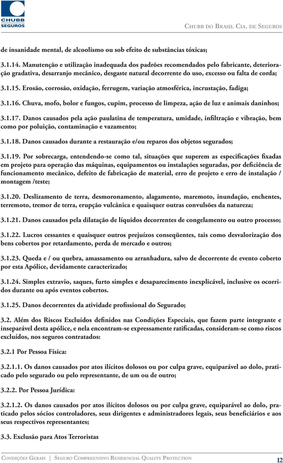 Erosão, corrosão, oxidação, ferrugem, variação atmosférica, incrustação, fadiga; 3.1.16. Chuva, mofo, bolor e fungos, cupim, processo de limpeza, ação de luz e animais daninhos; 3.1.17.