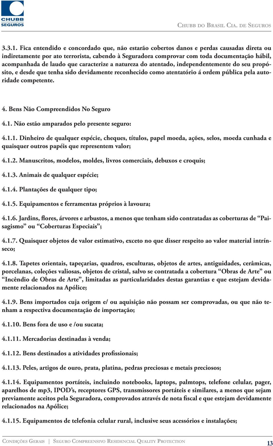 laudo que caracterize a natureza do atentado, independentemente do seu propósito, e desde que tenha sido devidamente reconhecido como atentatório á ordem pública pela autoridade competente. 4.